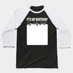 It's My Birthday Sign My Shirt Baseball T-Shirt